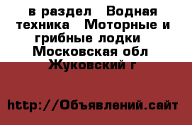  в раздел : Водная техника » Моторные и грибные лодки . Московская обл.,Жуковский г.